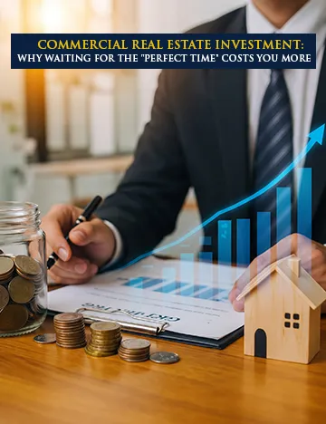 Commercial Real Estate Investment: Why Waiting for the